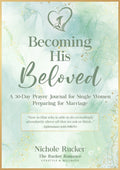 Becoming His Beloved: A 30-Day Prayer Journal for Single Women Preparing for Marriage